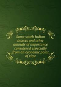 Some south Indian insects and other animals of importance considered especially from an economic point of view