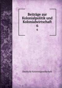 Beitrge zur Kolonialpolitik und Kolonialwirtschaft. 6