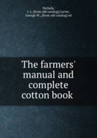 The farmers` manual and complete cotton book