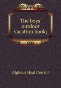 The boys` outdoor vacation book;
