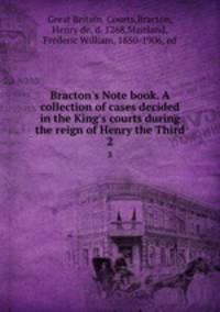 Bracton`s Note book. A collection of cases decided in the King`s courts during the reign of Henry the Third. 2