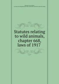 Statutes relating to wild animals, chapter 668, laws of 1917