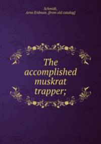 The accomplished muskrat trapper;