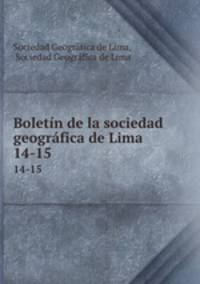 Boletn de la sociedad geogrfica de Lima. 14-15