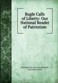 Bugle Calls of Liberty: Our National Reader of Patriotism
