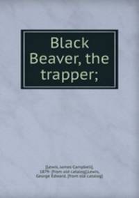 Black Beaver, the trapper;