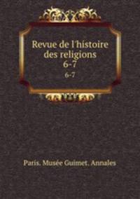Revue de l`histoire des religions. 6-7