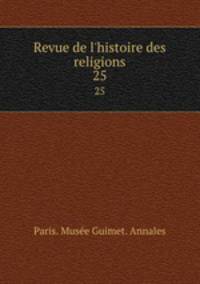 Revue de l`histoire des religions. 25