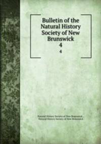 Bulletin of the Natural History Society of New Brunswick. 4