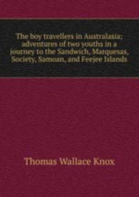 The boy travellers in Australasia; adventures of two youths in a journey to the Sandwich, Marquesas, Society, Samoan, and Feejee Islands
