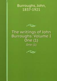 The writings of John Burroughs: Volume I. One (1)