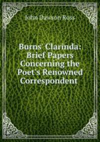 Burns` Clarinda: Brief Papers Concerning the Poet`s Renowned Correspondent .