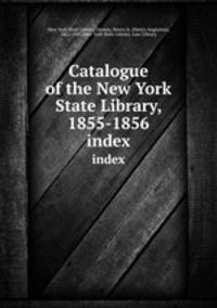 Catalogue of the New York State Library, 1855-1856. index