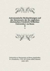 Astronomische Beobachtungen auf der Sternwarte der Koniglichen rheinischen Friedrich-Wilhelms-Universitat zu Bonn. 8