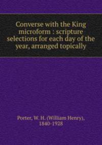 Converse with the King microform : scripture selections for each day of the year, arranged topically