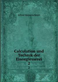 Calculation und Technik der Eisengiesserei. 2