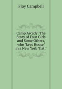 Camp Arcady: The Story of Four Girls and Some Others, who "kept House" in a New York "flat."