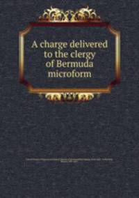 A charge delivered to the clergy of Bermuda microform