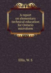 A report on elementary technical education for Ontario microform