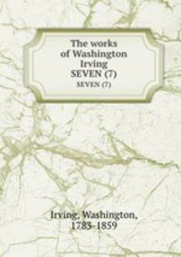 The works of Washington Irving. SEVEN (7)