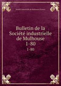 Bulletin de la Socit industrielle de Mulhouse. 1-80