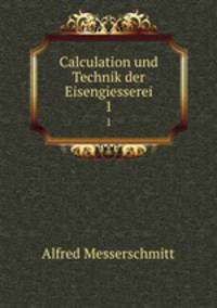 Calculation und Technik der Eisengiesserei. 1