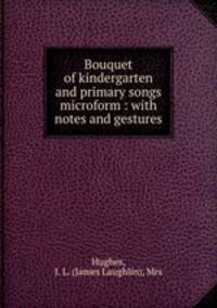 Bouquet of kindergarten and primary songs microform : with notes and gestures