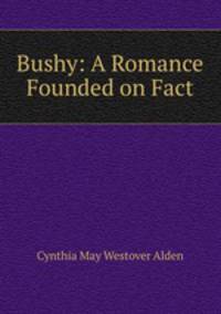 Bushy: A Romance Founded on Fact