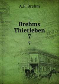 Brehms Thierleben. 7