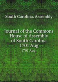Journal of the Commons House of Assembly of South Carolina. 1701 Aug.