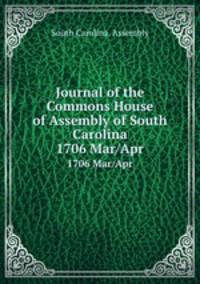 Journal of the Commons House of Assembly of South Carolina. 1706 Mar/Apr