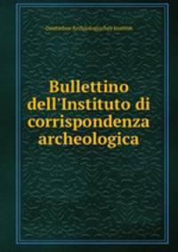 Bullettino dell`Instituto di corrispondenza archeologica