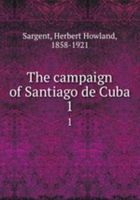 The campaign of Santiago de Cuba. 1