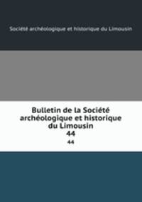 Bulletin de la Socit archologique et historique du Limousin. 44