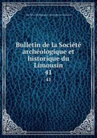 Bulletin de la Socit archologique et historique du Limousin. 41