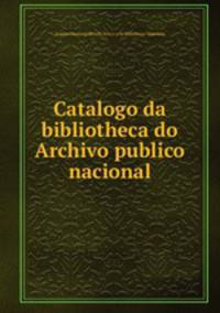 Catalogo da bibliotheca do Archivo publico nacional
