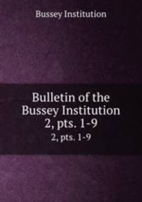 Bulletin of the Bussey Institution. 2, pts. 1-9