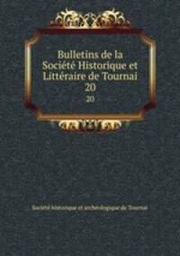 Bulletins de la Socit Historique et Littraire de Tournai. 20