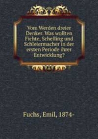 Vom Werden dreier Denker. Was wollten Fichte, Schelling und Schleiermacher in der ersten Periode ihrer Entwicklung?