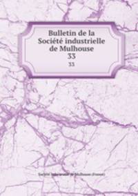 Bulletin de la Socit industrielle de Mulhouse. 33