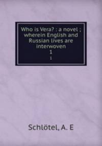 Who is Vera? : a novel ; wherein English and Russian lives are interwoven. 1