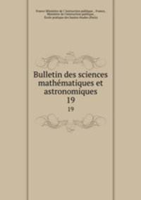 Bulletin des sciences mathmatiques et astronomiques. 19
