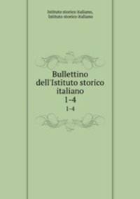 Bullettino dell`Istituto storico italiano. 1-4