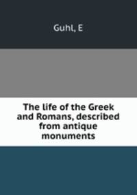 The life of the Greek and Romans, described from antique monuments