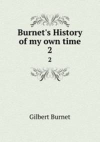 Burnet`s History of my own time. 2