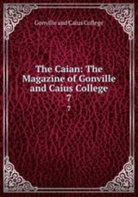 The Caian: The Magazine of Gonville and Caius College. 7