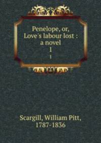 Penelope, or, Love`s labour lost : a novel. 1