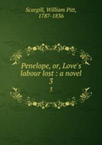 Penelope, or, Love`s labour lost : a novel. 3