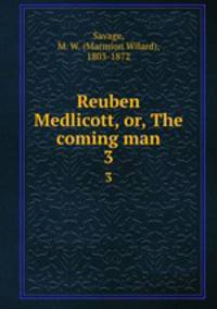 Reuben Medlicott, or, The coming man. 3