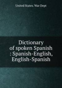 Dictionary of spoken Spanish : Spanish-English, English-Spanish